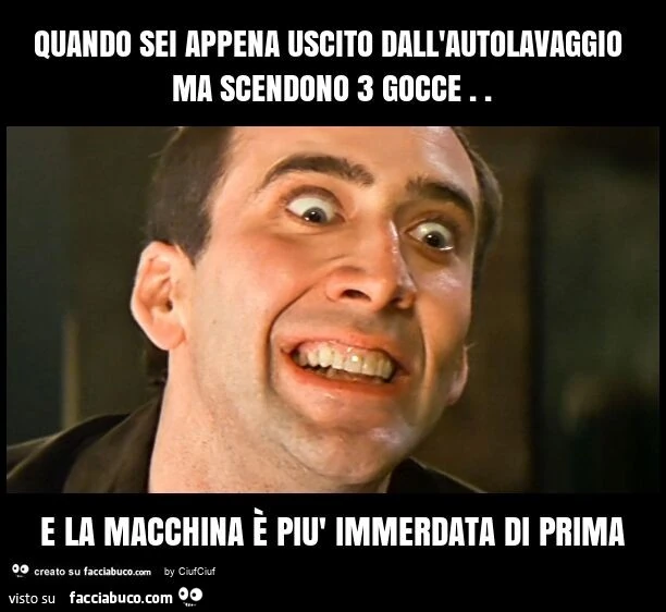 Quando sei appena uscito dall'autolavaggio ma scendono 3 gocce. E la macchina è più immerdata di prima
